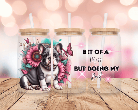 Bit Of A Mess- Frenchie 16oz DIGITAL DOWNLOAD